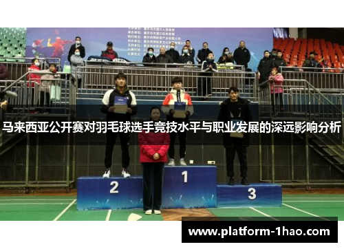 马来西亚公开赛对羽毛球选手竞技水平与职业发展的深远影响分析 马来西亚公开赛对羽毛球选手竞技水平与职业发展的深远影响分析