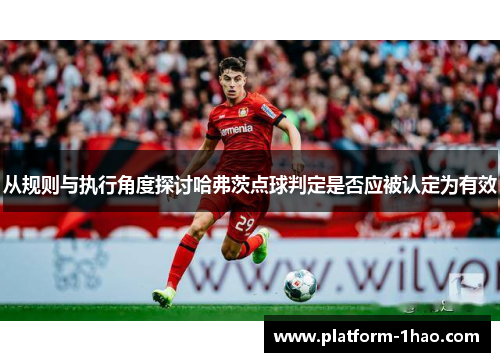 从规则与执行角度探讨哈弗茨点球判定是否应被认定为有效