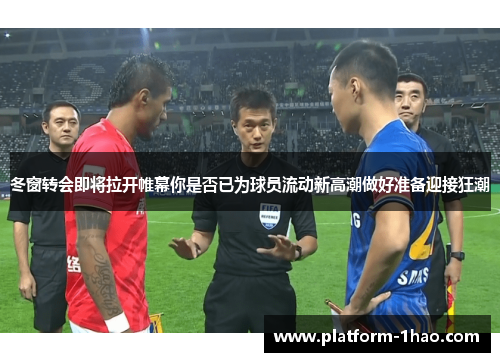 冬窗转会即将拉开帷幕你是否已为球员流动新高潮做好准备迎接狂潮