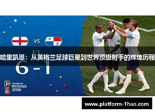 哈里凯恩：从英格兰足球巨星到世界顶级射手的辉煌历程