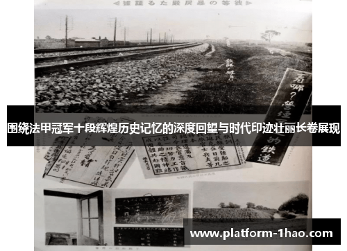 围绕法甲冠军十段辉煌历史记忆的深度回望与时代印迹壮丽长卷展现 围绕法甲冠军十段辉煌历史记忆的深度回望与时代印迹壮丽长卷展现