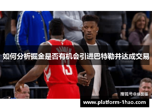 如何分析掘金是否有机会引进巴特勒并达成交易 如何分析掘金是否有机会引进巴特勒并达成交易