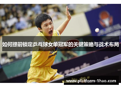 如何提前锁定乒乓球女单冠军的关键策略与战术布局