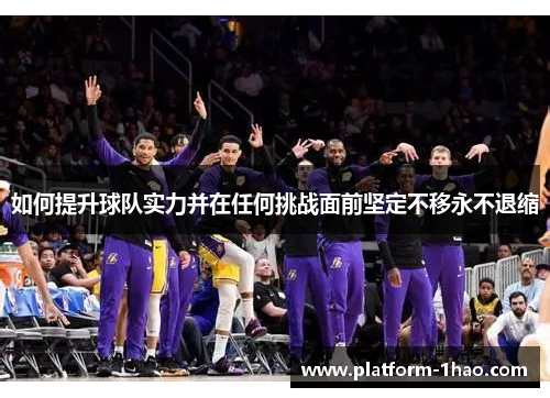 如何提升球队实力并在任何挑战面前坚定不移永不退缩