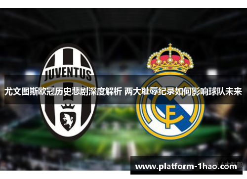 尤文图斯欧冠历史悲剧深度解析 两大耻辱纪录如何影响球队未来
