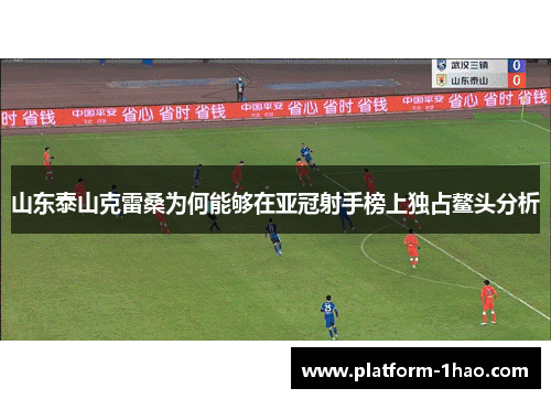 山东泰山克雷桑为何能够在亚冠射手榜上独占鳌头分析
