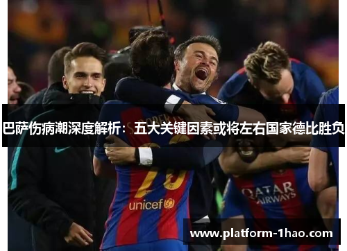 巴萨伤病潮深度解析:五大关键因素或将左右国家德比胜负 巴萨伤病潮深度解析:五大关键因素或将左右国家德比胜负