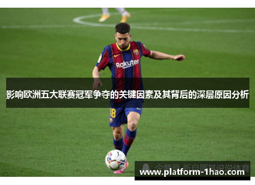 影响欧洲五大联赛冠军争夺的关键因素及其背后的深层原因分析 影响欧洲五大联赛冠军争夺的关键因素及其背后的深层原因分析
