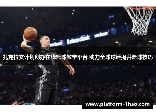 扎克拉文计划创办在线篮球教学平台 助力全球球迷提升篮球技巧